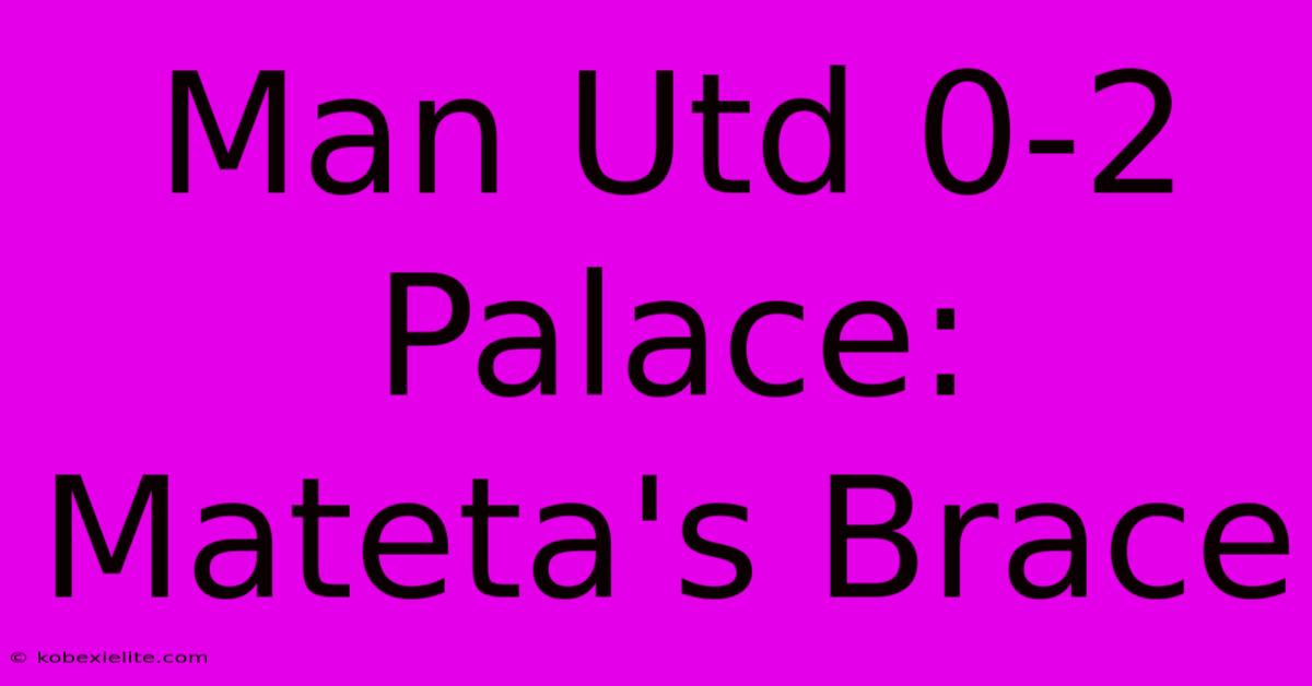 Man Utd 0-2 Palace: Mateta's Brace