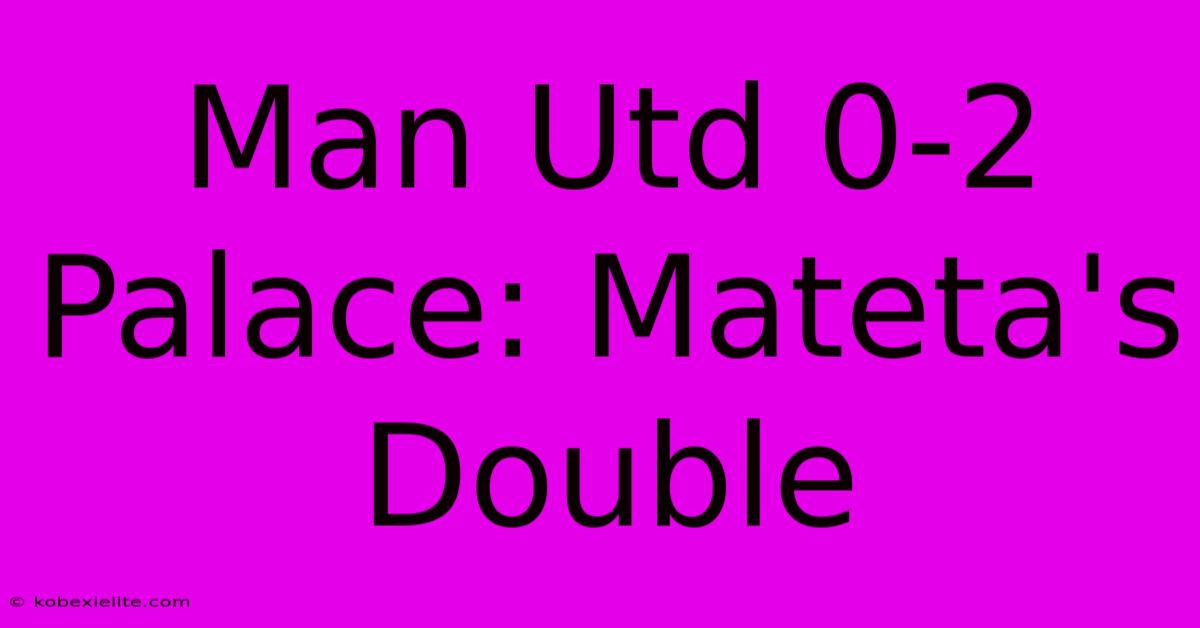 Man Utd 0-2 Palace: Mateta's Double