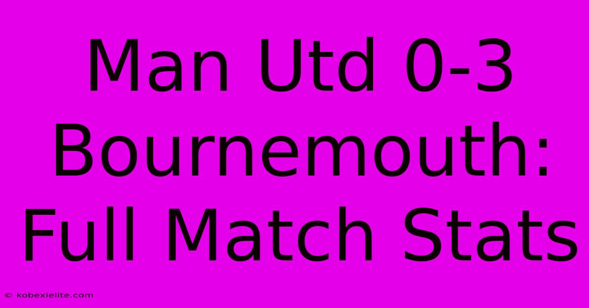 Man Utd 0-3 Bournemouth: Full Match Stats