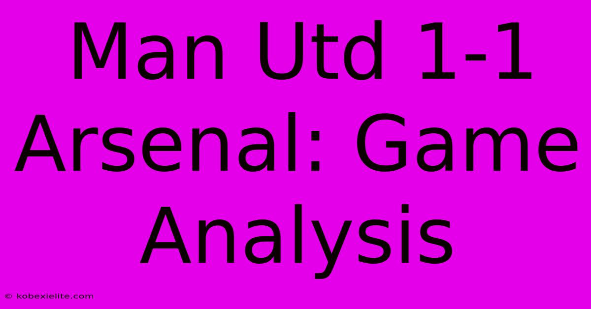 Man Utd 1-1 Arsenal: Game Analysis