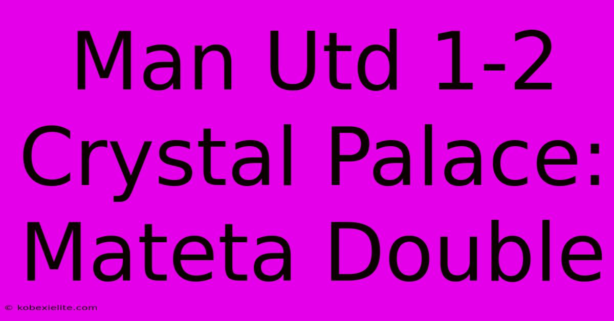 Man Utd 1-2 Crystal Palace: Mateta Double