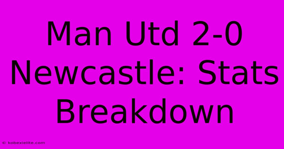 Man Utd 2-0 Newcastle: Stats Breakdown