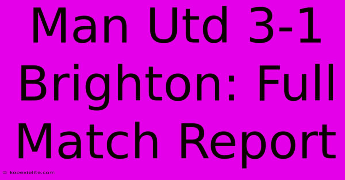 Man Utd 3-1 Brighton: Full Match Report