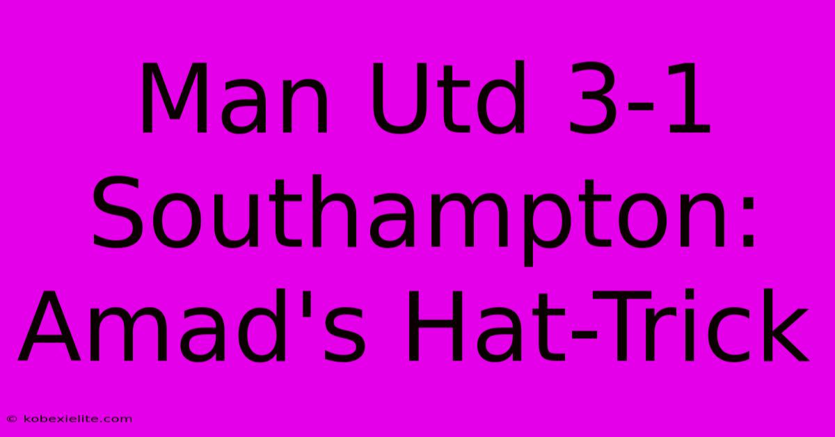 Man Utd 3-1 Southampton: Amad's Hat-Trick