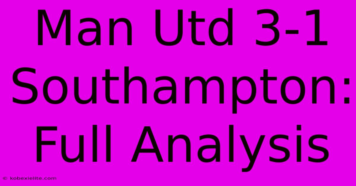 Man Utd 3-1 Southampton: Full Analysis