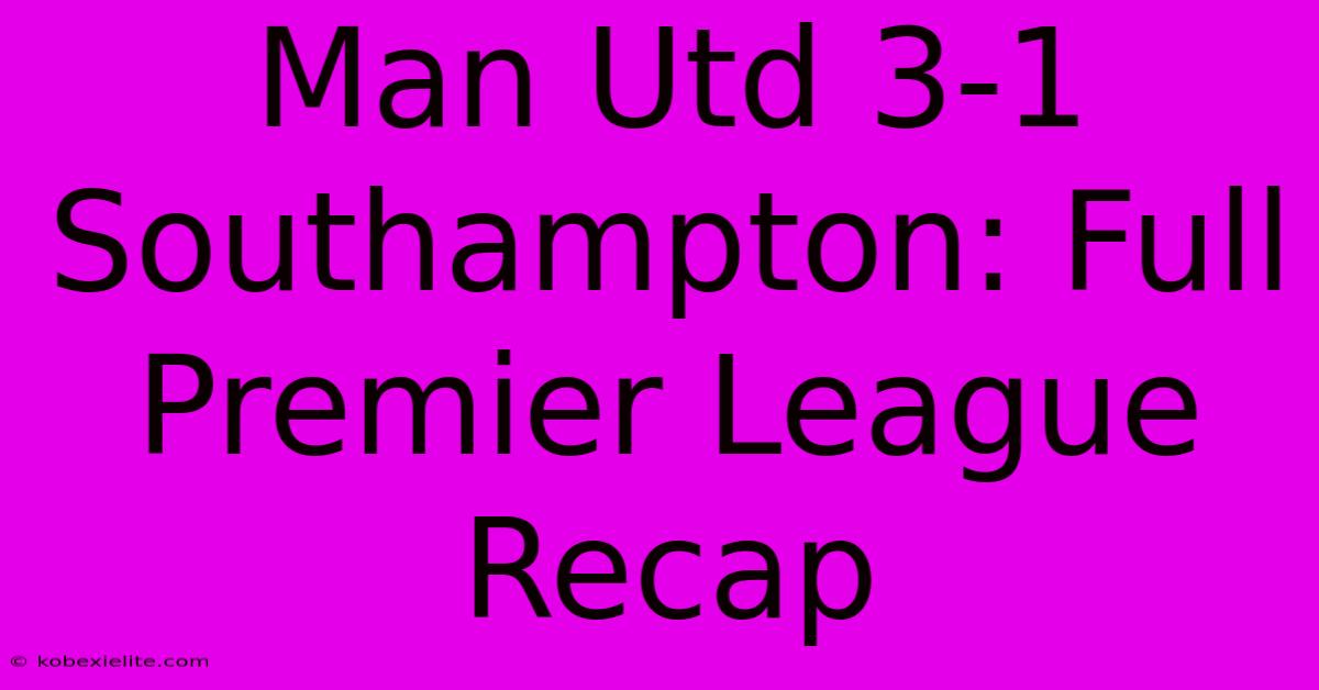 Man Utd 3-1 Southampton: Full Premier League Recap