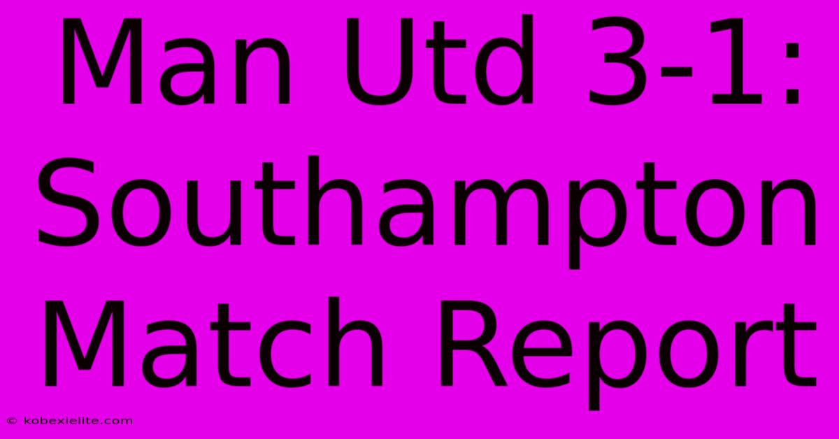 Man Utd 3-1: Southampton Match Report