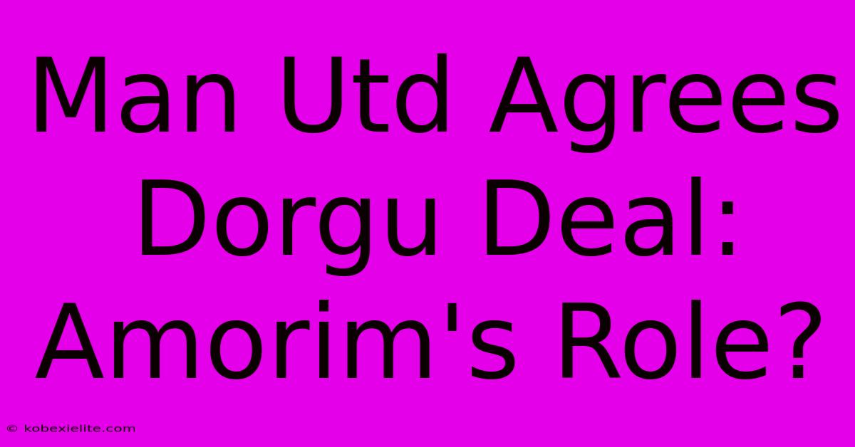 Man Utd Agrees Dorgu Deal: Amorim's Role?