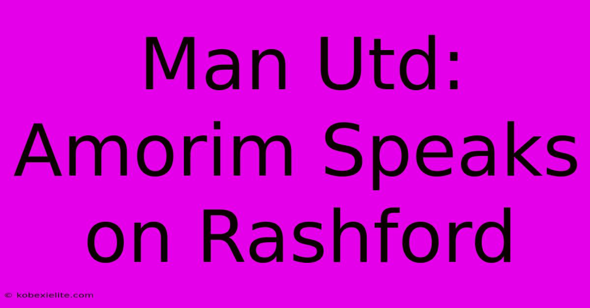 Man Utd: Amorim Speaks On Rashford