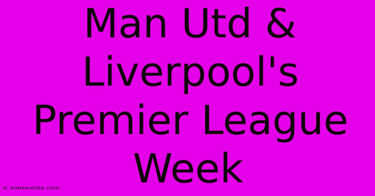 Man Utd & Liverpool's Premier League Week