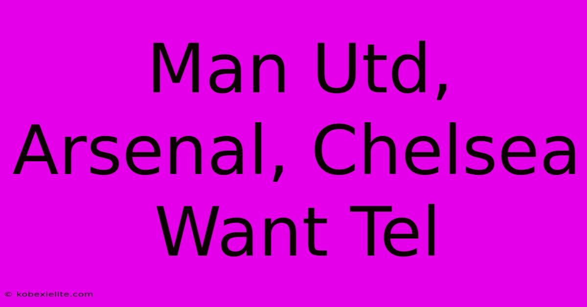 Man Utd, Arsenal, Chelsea Want Tel