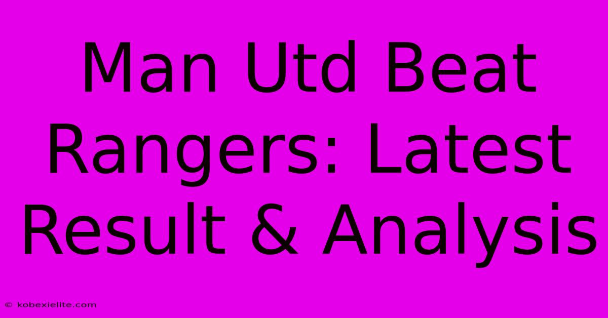 Man Utd Beat Rangers: Latest Result & Analysis