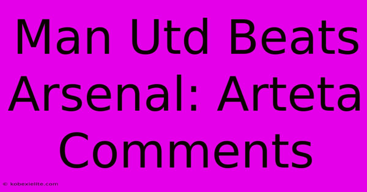 Man Utd Beats Arsenal: Arteta Comments