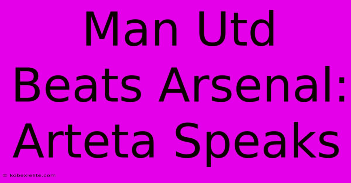 Man Utd Beats Arsenal: Arteta Speaks