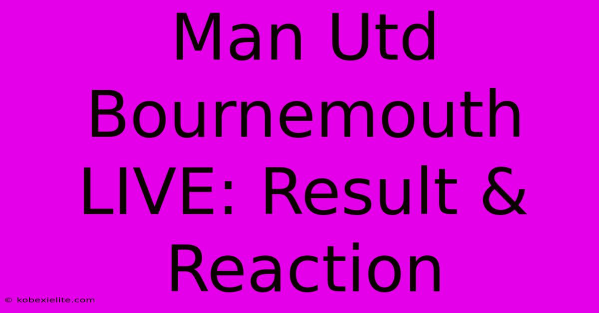 Man Utd Bournemouth LIVE: Result & Reaction