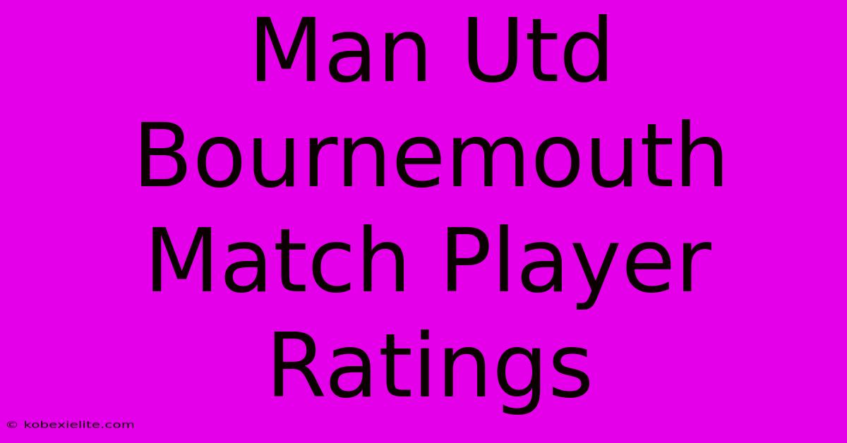 Man Utd Bournemouth Match Player Ratings