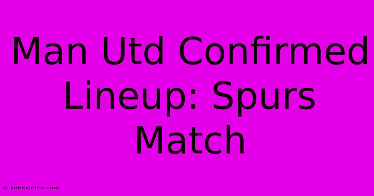 Man Utd Confirmed Lineup: Spurs Match