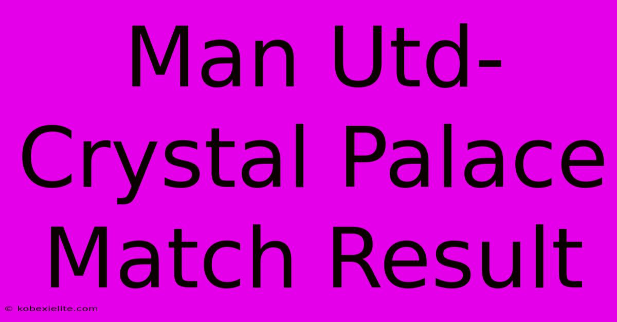 Man Utd-Crystal Palace Match Result