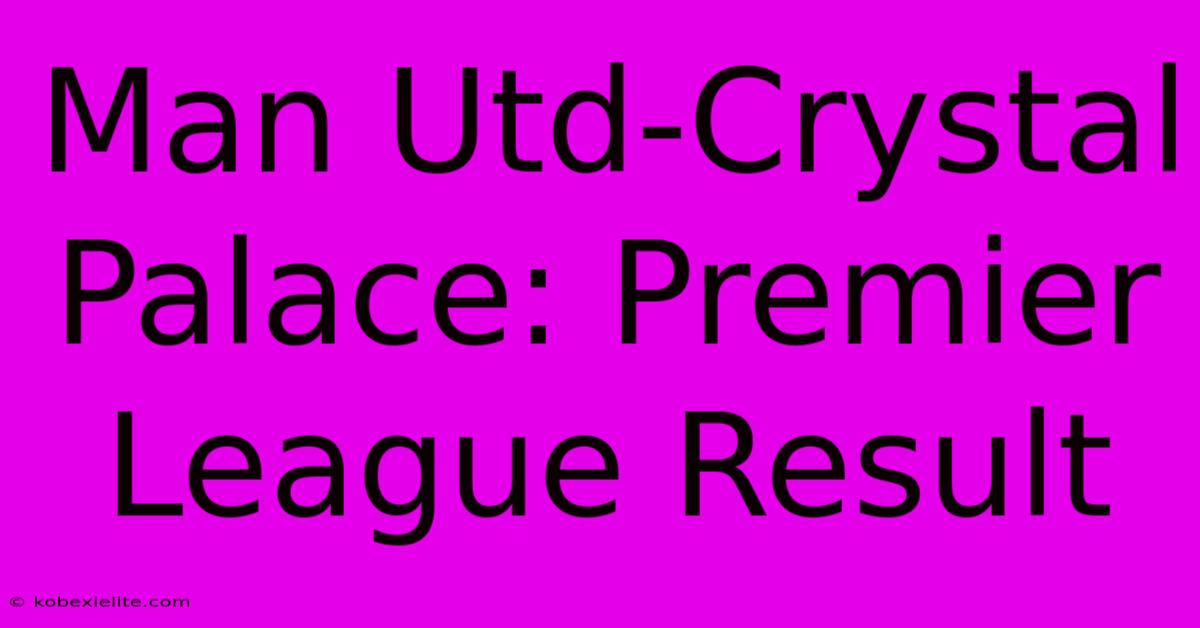 Man Utd-Crystal Palace: Premier League Result