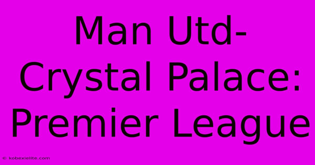 Man Utd-Crystal Palace: Premier League