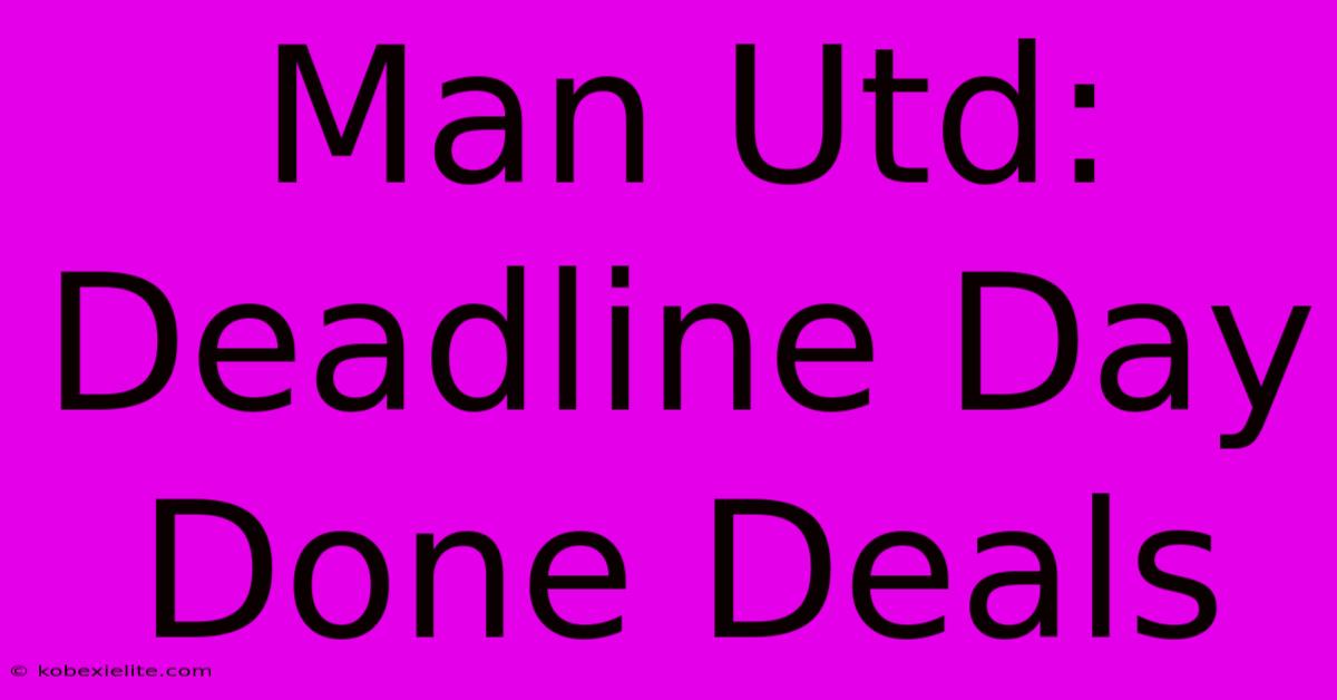 Man Utd: Deadline Day Done Deals