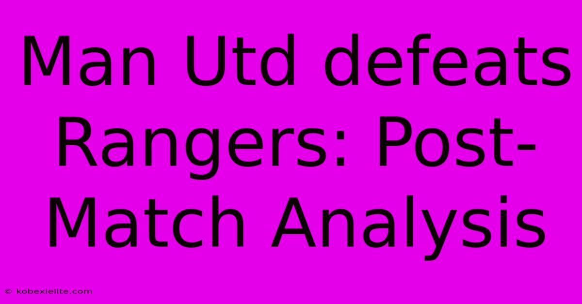 Man Utd Defeats Rangers: Post-Match Analysis