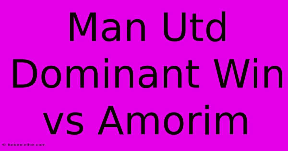 Man Utd Dominant Win Vs Amorim