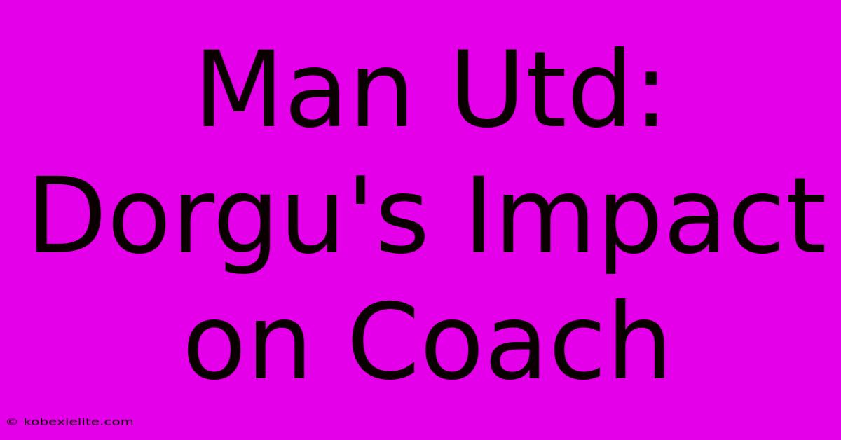 Man Utd: Dorgu's Impact On Coach