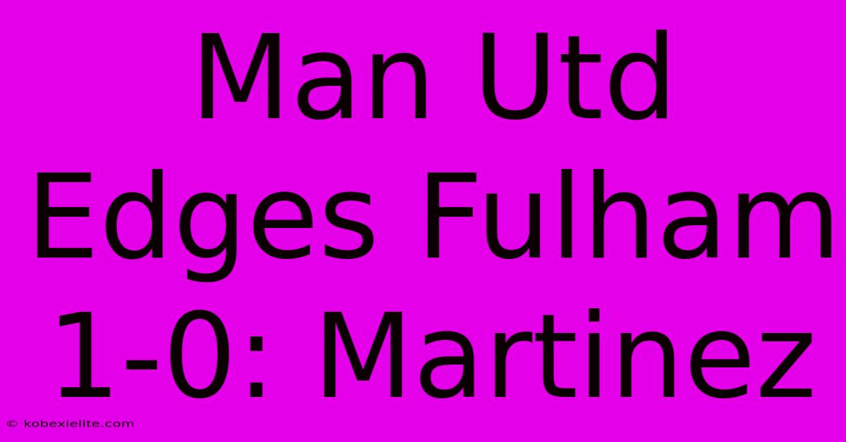 Man Utd Edges Fulham 1-0: Martinez