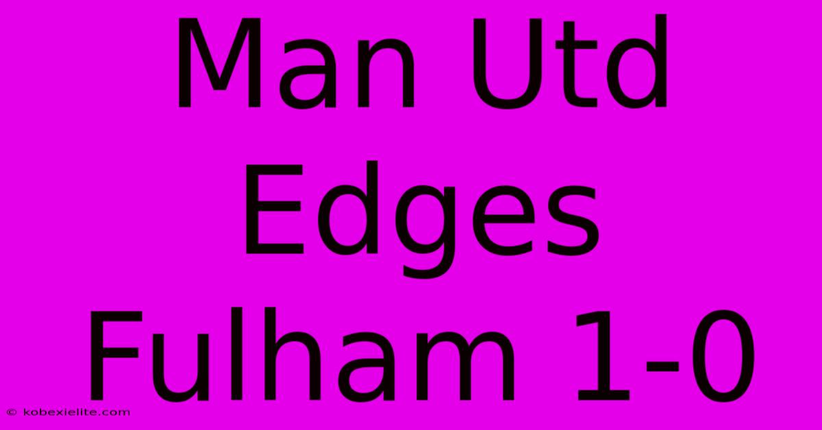 Man Utd Edges Fulham 1-0