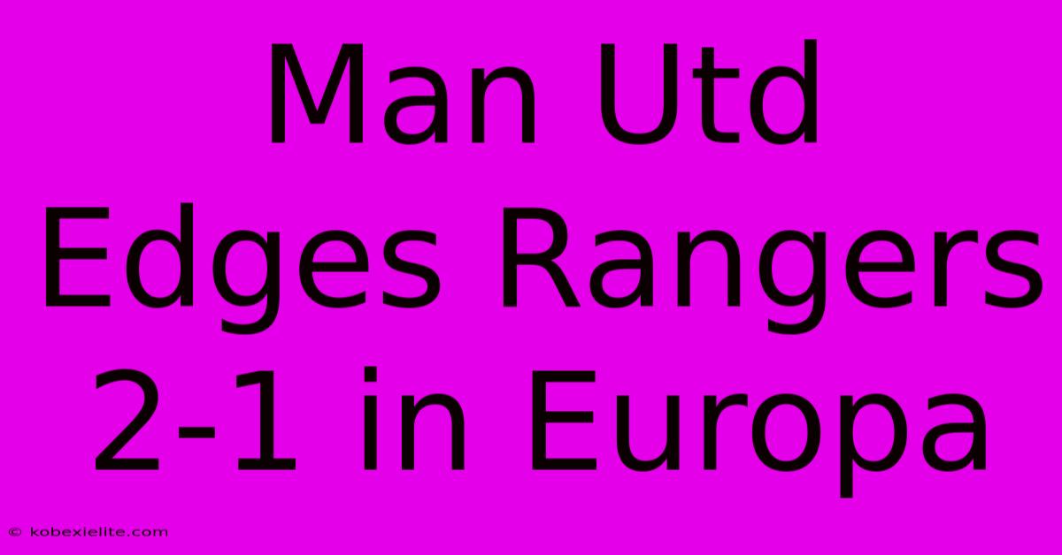 Man Utd Edges Rangers 2-1 In Europa