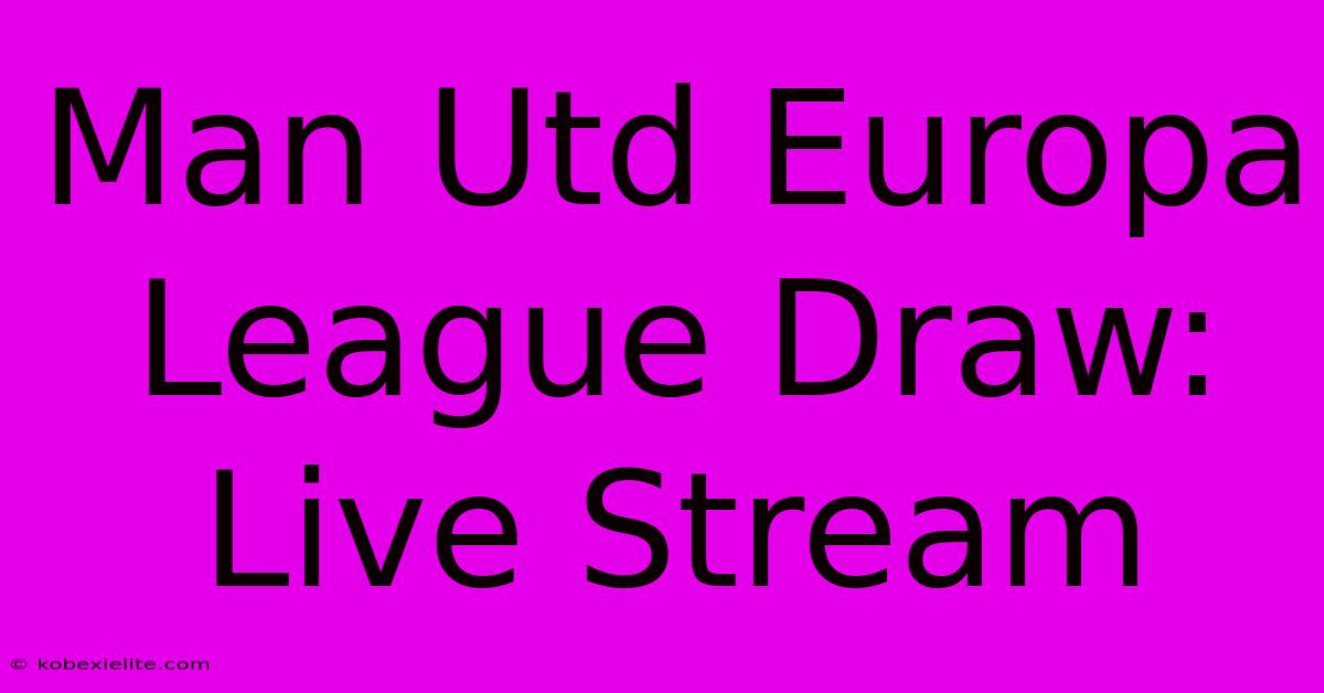 Man Utd Europa League Draw: Live Stream