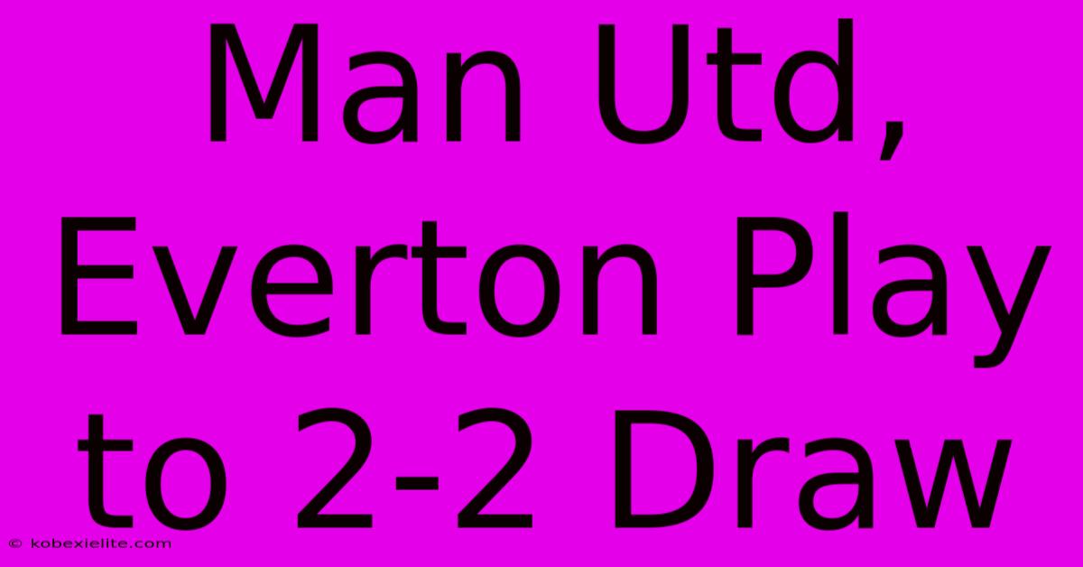 Man Utd, Everton Play To 2-2 Draw