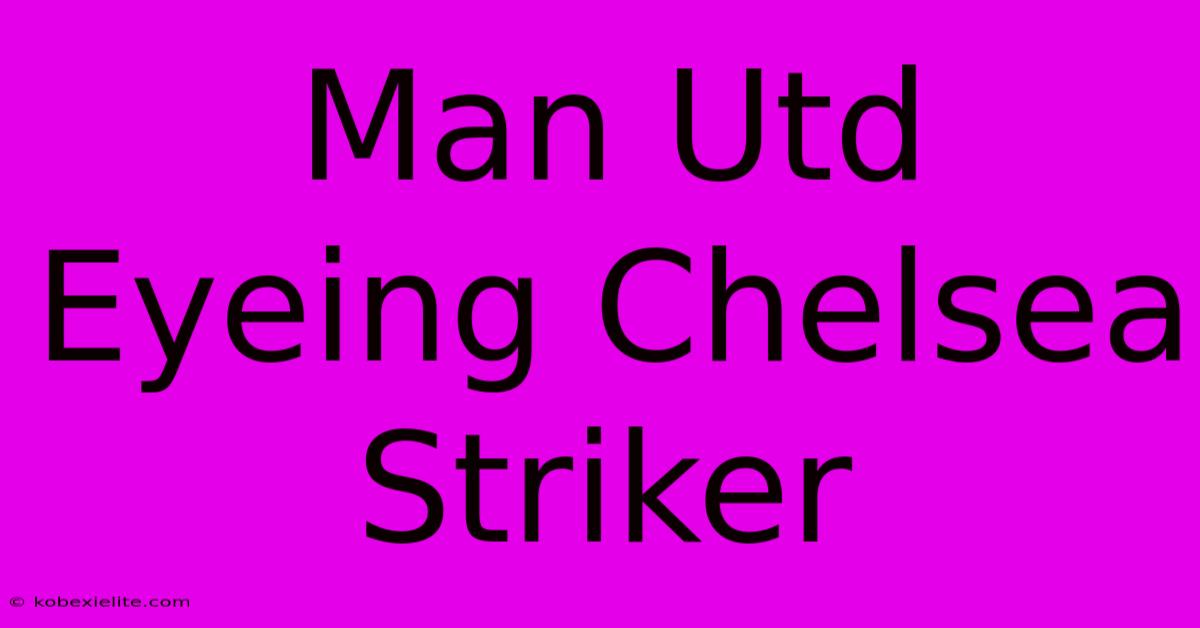 Man Utd Eyeing Chelsea Striker