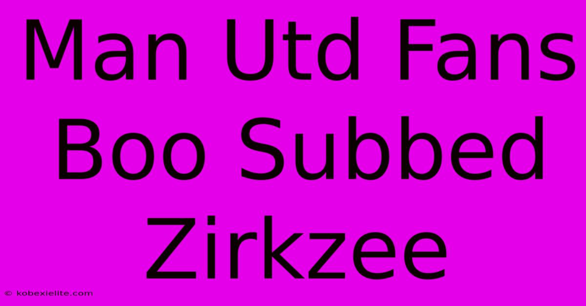 Man Utd Fans Boo Subbed Zirkzee