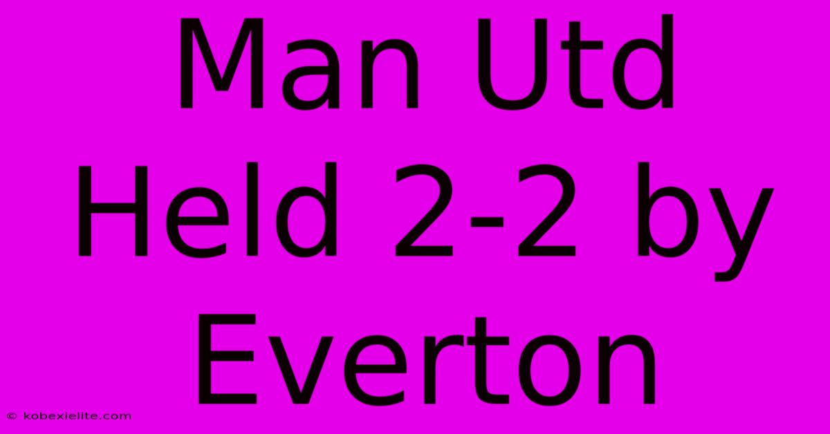 Man Utd Held 2-2 By Everton