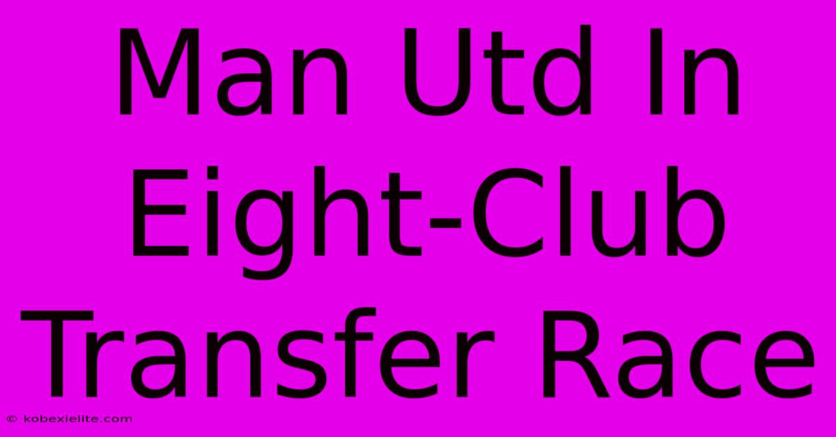 Man Utd In Eight-Club Transfer Race