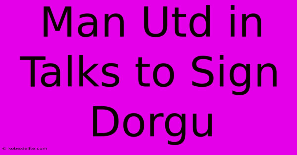 Man Utd In Talks To Sign Dorgu