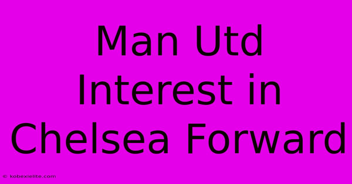 Man Utd Interest In Chelsea Forward