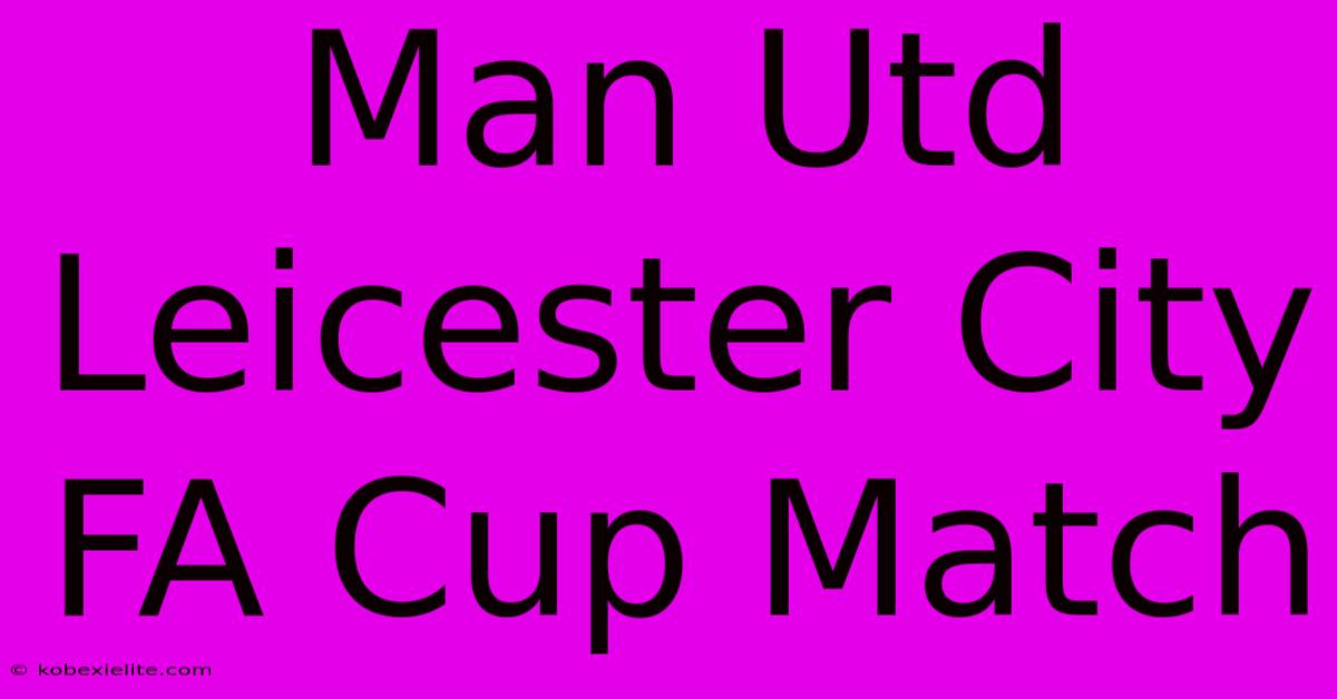 Man Utd Leicester City FA Cup Match