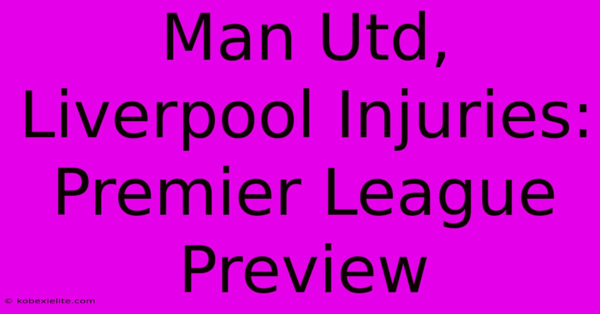 Man Utd, Liverpool Injuries: Premier League Preview