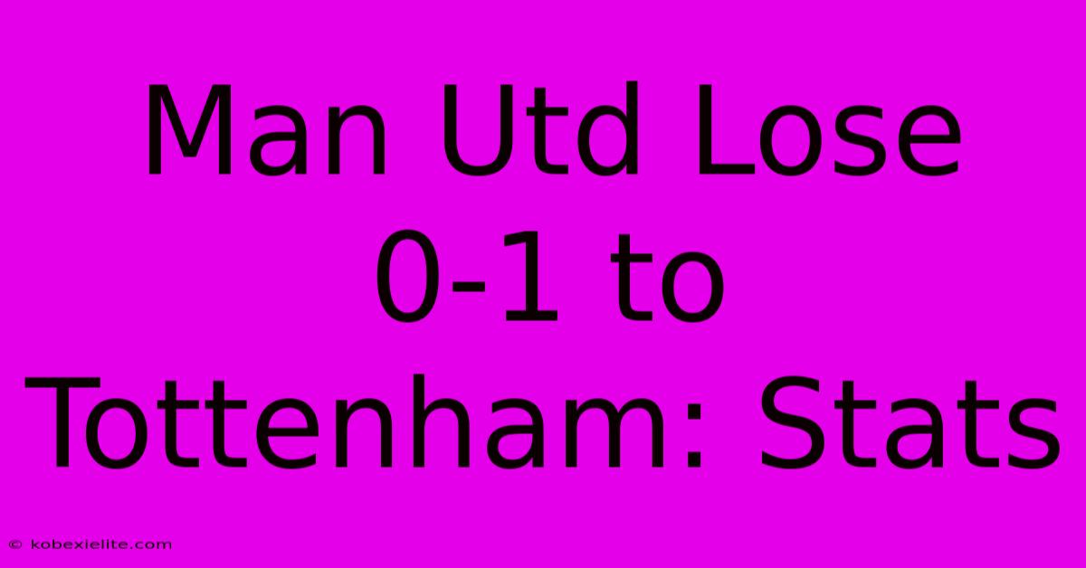 Man Utd Lose 0-1 To Tottenham: Stats