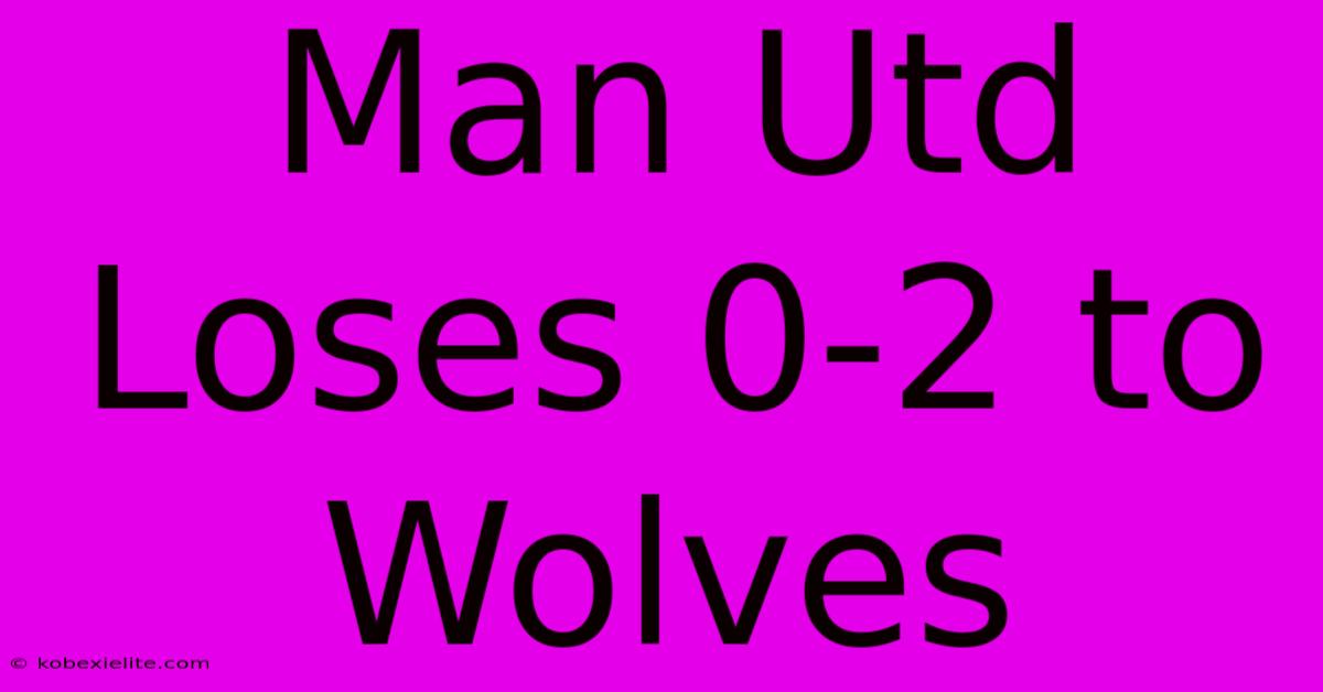 Man Utd Loses 0-2 To Wolves