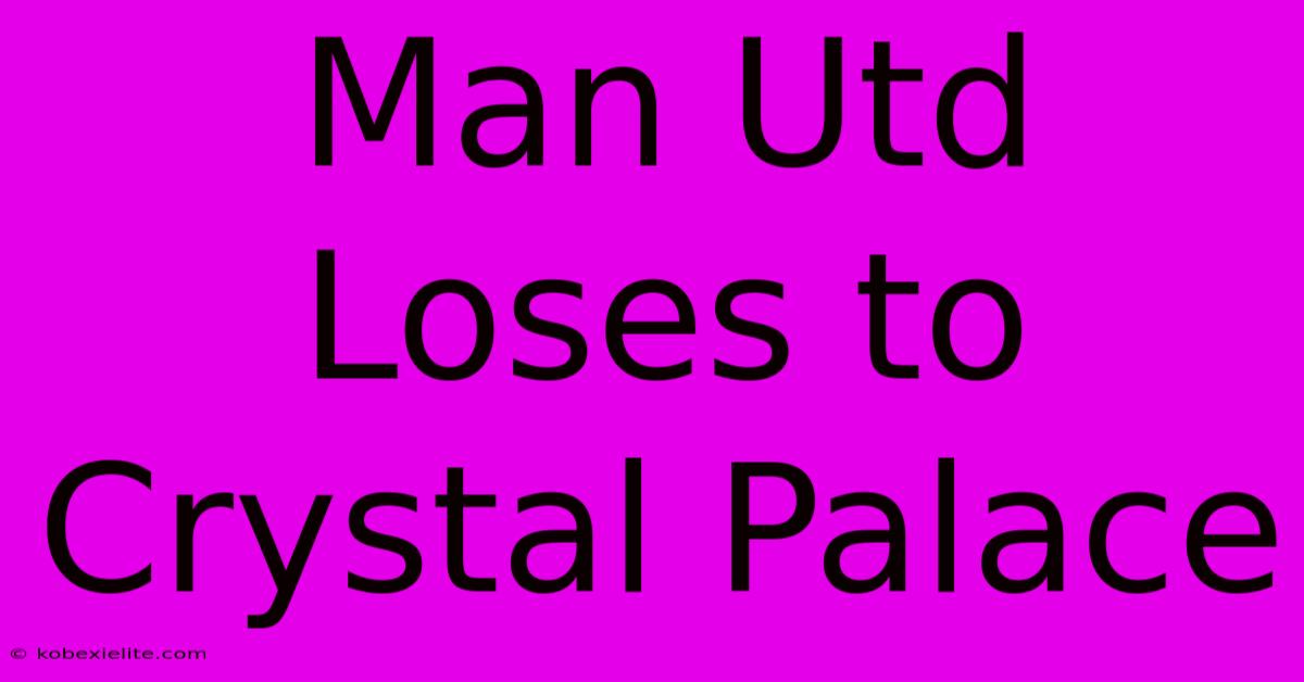 Man Utd Loses To Crystal Palace