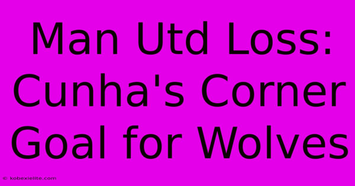 Man Utd Loss: Cunha's Corner Goal For Wolves