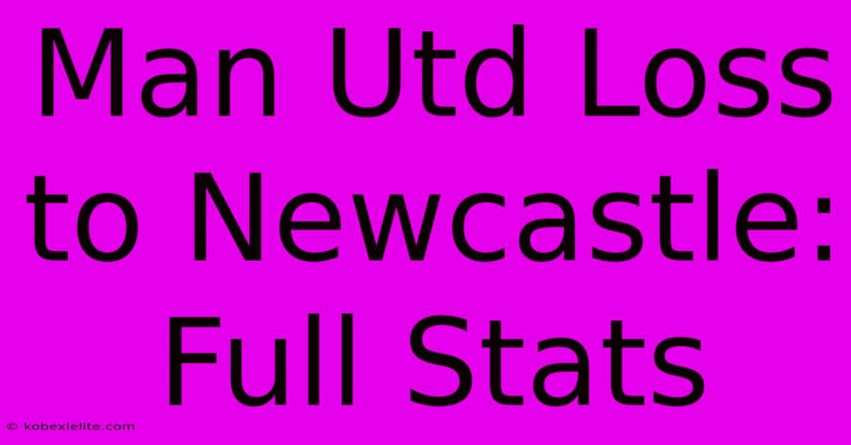 Man Utd Loss To Newcastle: Full Stats