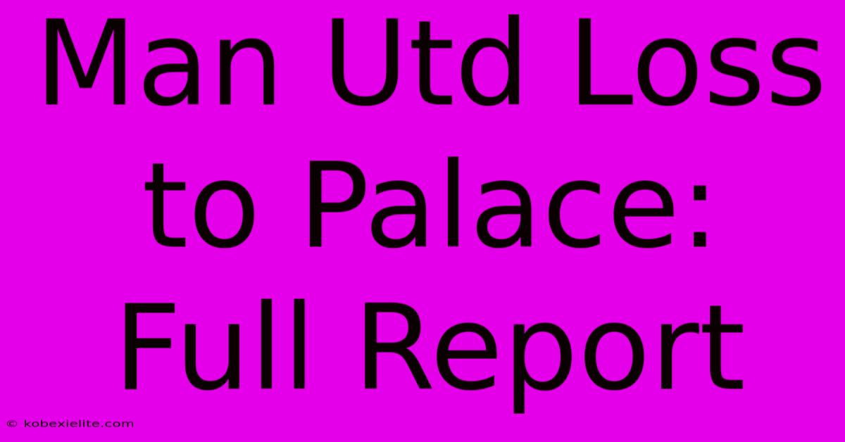 Man Utd Loss To Palace: Full Report