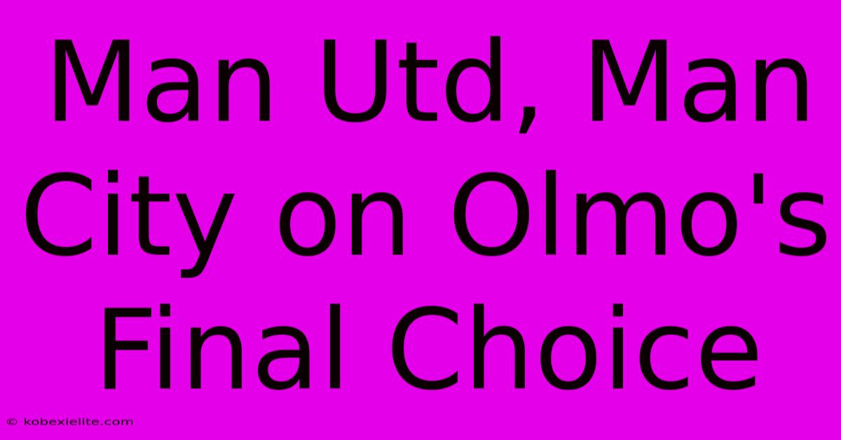 Man Utd, Man City On Olmo's Final Choice