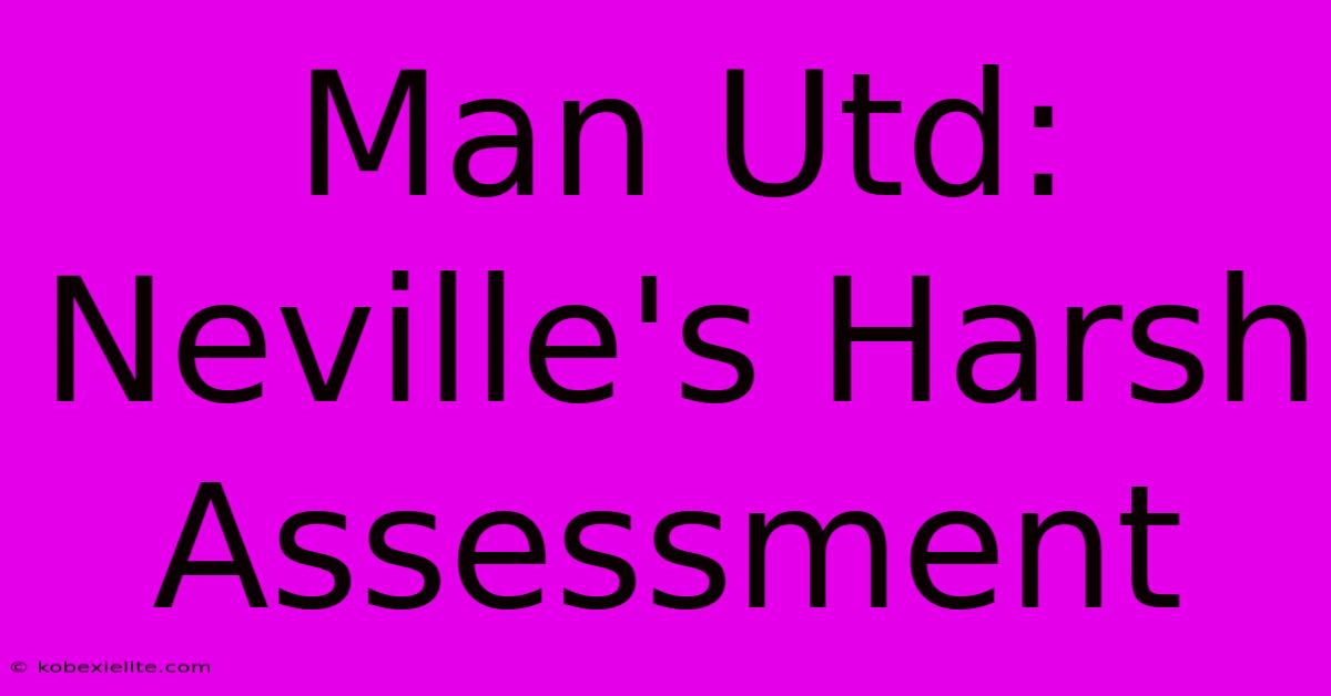 Man Utd: Neville's Harsh Assessment