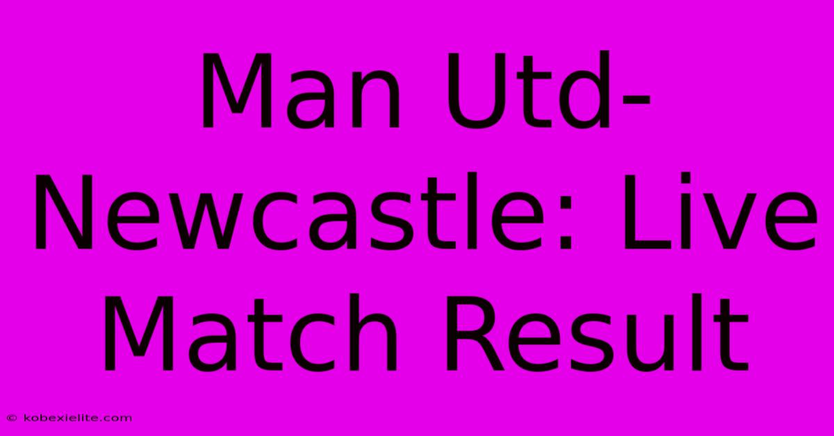 Man Utd-Newcastle: Live Match Result